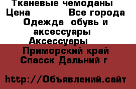 Тканевые чемоданы › Цена ­ 4 500 - Все города Одежда, обувь и аксессуары » Аксессуары   . Приморский край,Спасск-Дальний г.